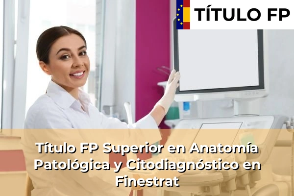 Título FP Superior en Anatomía Patológica y Citodiagnóstico en Finestrat