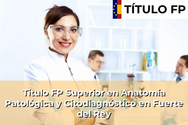 Título FP Superior en Anatomía Patológica y Citodiagnóstico en Fuerte del Rey