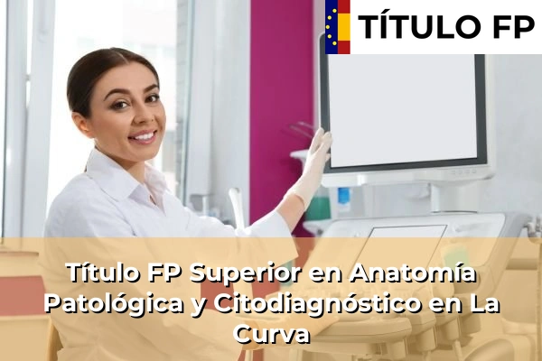 Título FP Superior en Anatomía Patológica y Citodiagnóstico en La Curva