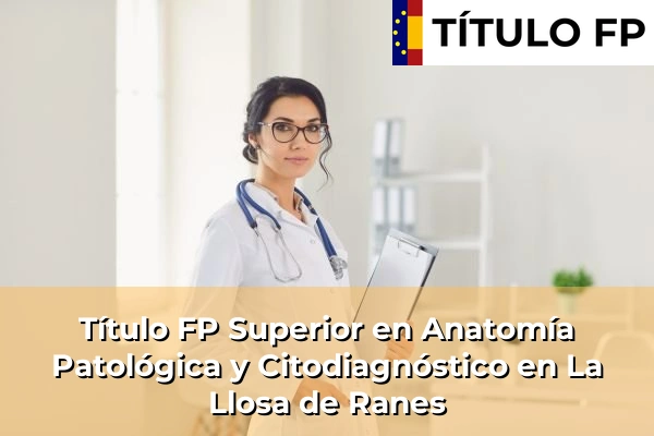Título FP Superior en Anatomía Patológica y Citodiagnóstico en La Llosa de Ranes