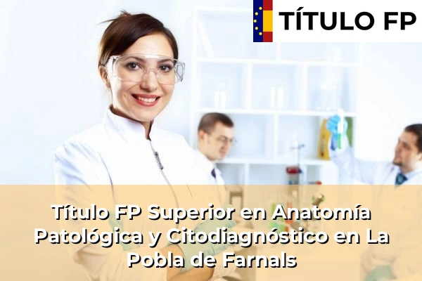 Título FP Superior en Anatomía Patológica y Citodiagnóstico en La Pobla de Farnals