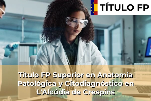 Título FP Superior en Anatomía Patológica y Citodiagnóstico en L'Alcúdia de Crespins