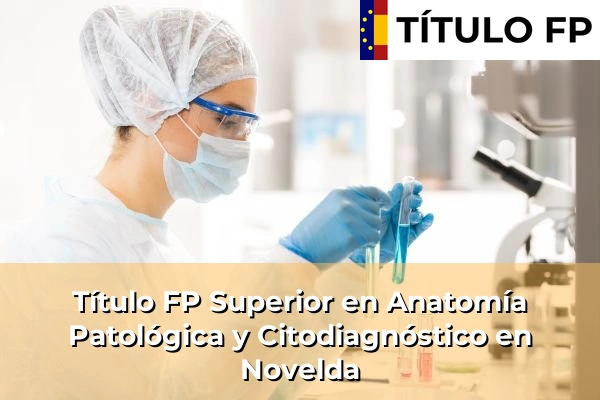 Título FP Superior en Anatomía Patológica y Citodiagnóstico en Novelda