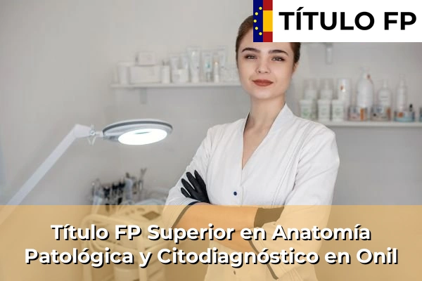 Título FP Superior en Anatomía Patológica y Citodiagnóstico en Onil