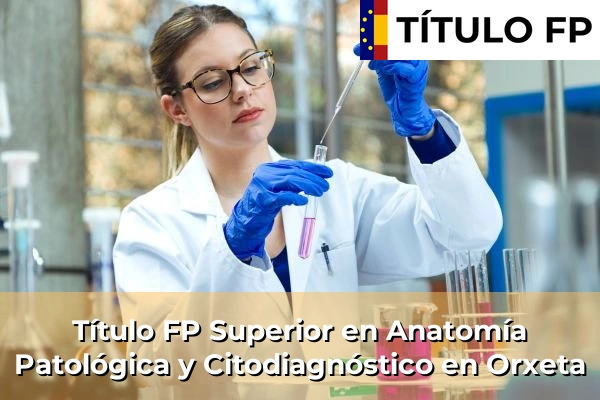 Título FP Superior en Anatomía Patológica y Citodiagnóstico en Orxeta