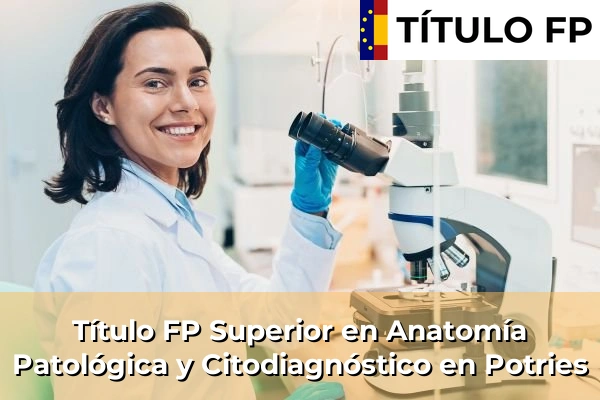 Título FP Superior en Anatomía Patológica y Citodiagnóstico en Potries