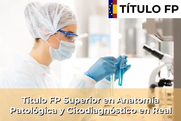 Título FP Superior en Anatomía Patológica y Citodiagnóstico en Real