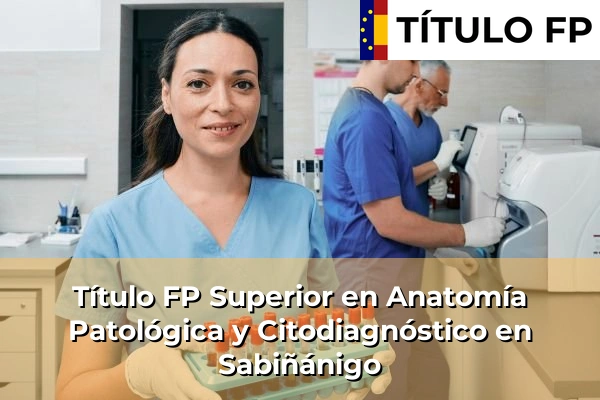 Título FP Superior en Anatomía Patológica y Citodiagnóstico en Sabiñánigo