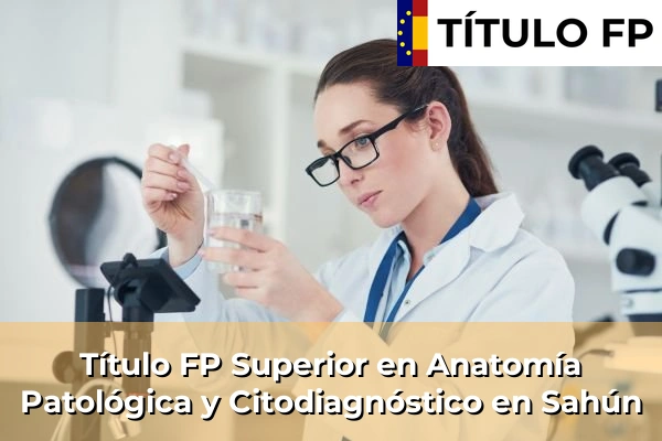 Título FP Superior en Anatomía Patológica y Citodiagnóstico en Sahún