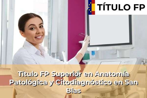 Título FP Superior en Anatomía Patológica y Citodiagnóstico en San Blas