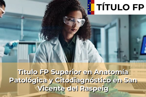 Título FP Superior en Anatomía Patológica y Citodiagnóstico en San Vicente del Raspeig