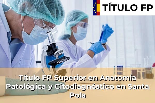 Título FP Superior en Anatomía Patológica y Citodiagnóstico en Santa Pola