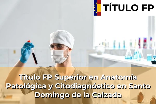Título FP Superior en Anatomía Patológica y Citodiagnóstico en Santo Domingo de la Calzada