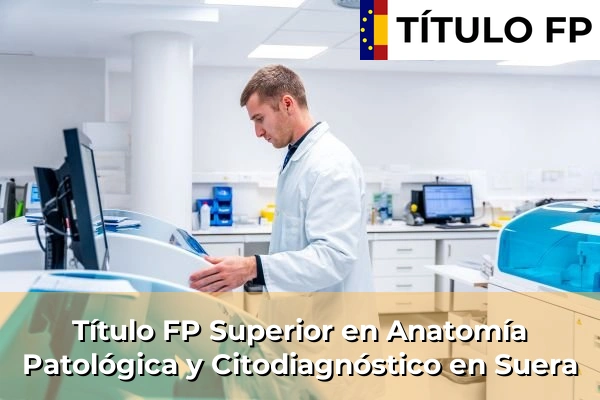 Título FP Superior en Anatomía Patológica y Citodiagnóstico en Suera