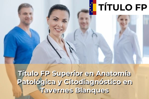 Título FP Superior en Anatomía Patológica y Citodiagnóstico en Tavernes Blanques