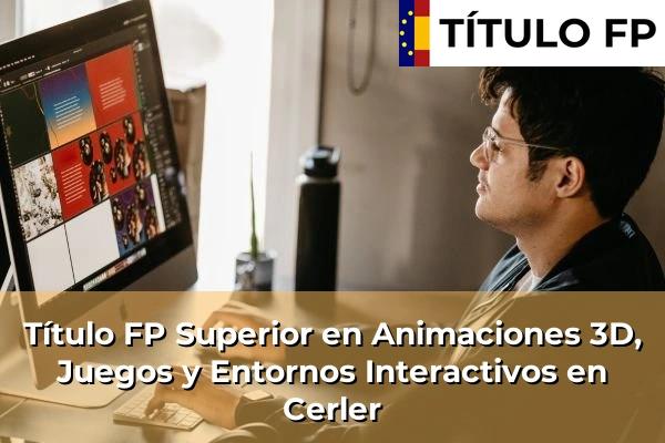 Título FP Superior en Animaciones 3D, Juegos y Entornos Interactivos en Cerler