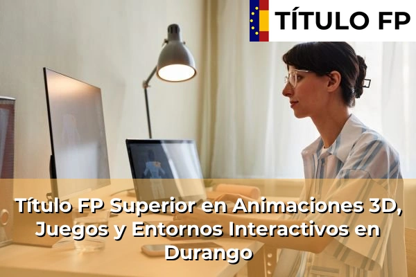 Título FP Superior en Animaciones 3D, Juegos y Entornos Interactivos en Durango