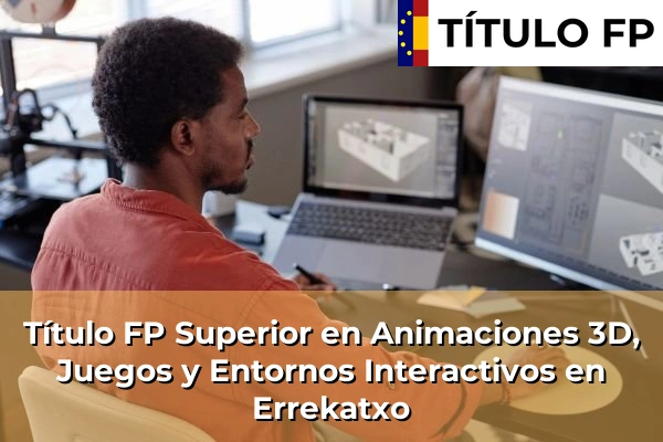 Título FP Superior en Animaciones 3D, Juegos y Entornos Interactivos en Errekatxo