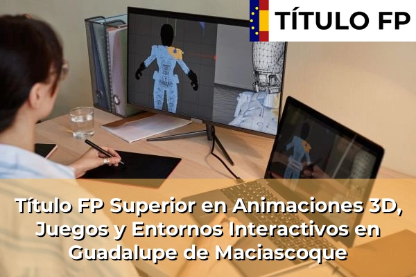 Título FP Superior en Animaciones 3D, Juegos y Entornos Interactivos en Guadalupe de Maciascoque