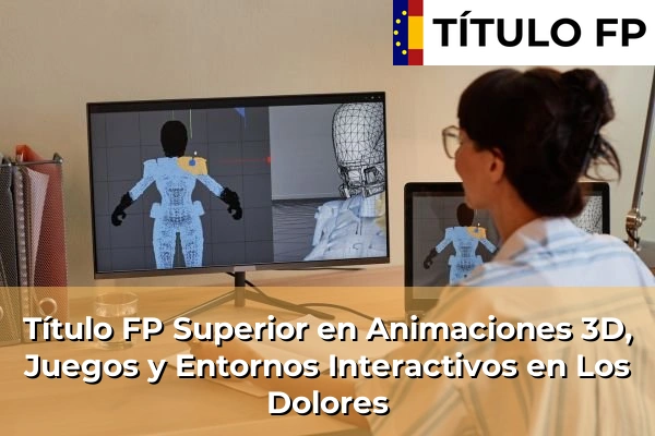 Título FP Superior en Animaciones 3D, Juegos y Entornos Interactivos en Los Dolores