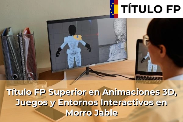 Título FP Superior en Animaciones 3D, Juegos y Entornos Interactivos en Morro Jable