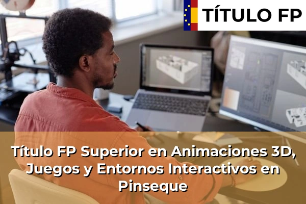 Título FP Superior en Animaciones 3D, Juegos y Entornos Interactivos en Pinseque