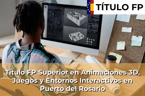 Título FP Superior en Animaciones 3D, Juegos y Entornos Interactivos en Puerto del Rosario