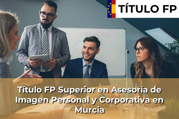 Título FP Superior en Asesoría de Imagen Personal y Corporativa en Murcia 57 Título FP Superior en Asesoría de Imagen Personal y Corporativa en Murcia