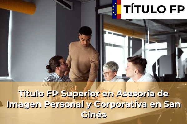 Título FP Superior en Asesoría de Imagen Personal y Corporativa en Murcia 67 Título FP Superior en Asesoría de Imagen Personal y Corporativa en San Ginés