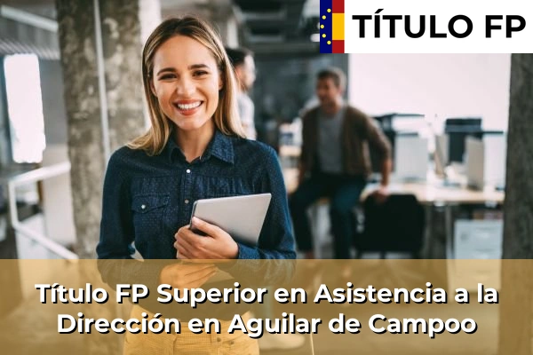 Título FP Superior en Asistencia a la Dirección en Castilla y León 2 Título FP Superior en Asistencia a la Dirección en Aguilar de Campoo