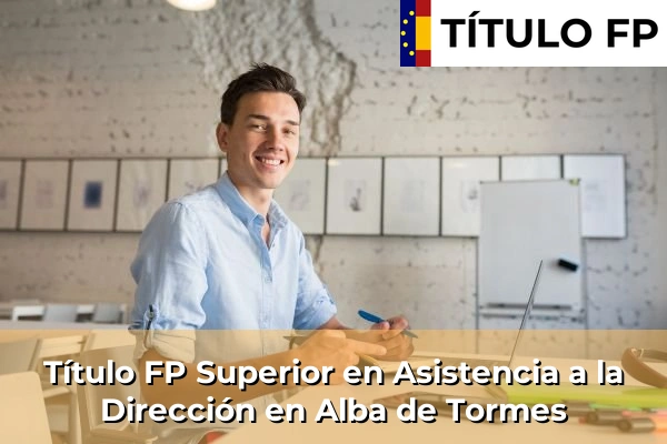 Título FP Superior en Asistencia a la Dirección en Castilla y León 3 Título FP Superior en Asistencia a la Dirección en Alba de Tormes