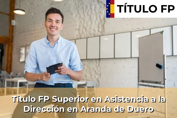 Título FP Superior en Asistencia a la Dirección en Castilla y León 7 Título FP Superior en Asistencia a la Dirección en Aranda de Duero