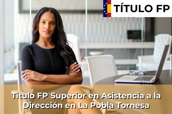 Título FP Superior en Asistencia a la Dirección en La Pobla Tornesa