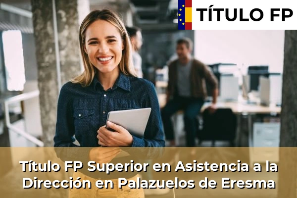 Título FP Superior en Asistencia a la Dirección en Castilla y León 52 Título FP Superior en Asistencia a la Dirección en Palazuelos de Eresma
