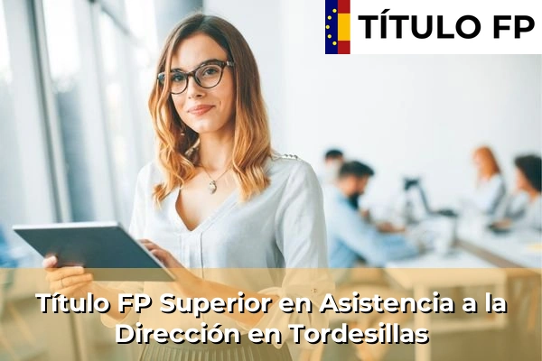 Título FP Superior en Asistencia a la Dirección en Castilla y León 71 Título FP Superior en Asistencia a la Dirección en Tordesillas