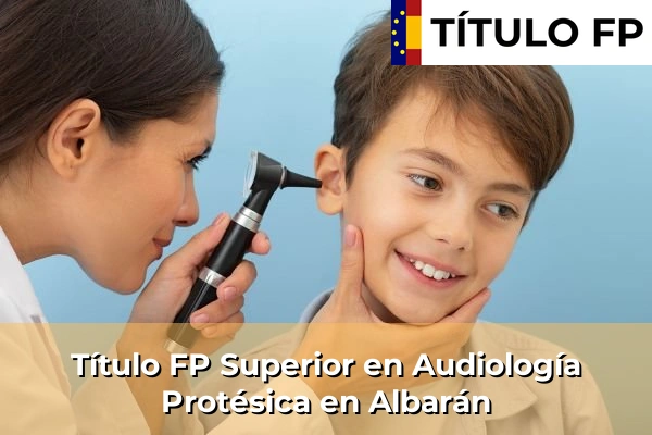 Título FP Superior en Audiología Protésica en Albarán