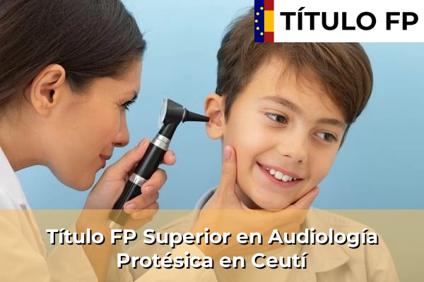 Título FP Superior en Audiología Protésica en Ceutí