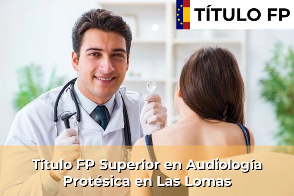 Título FP Superior en Audiología Protésica en Las Lomas