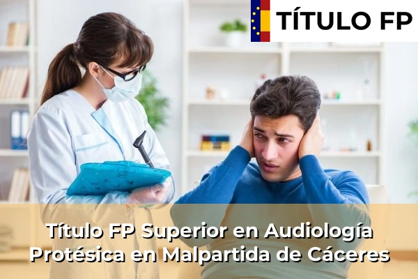 Título FP Superior en Audiología Protésica en Extremadura 20 Título FP Superior en Audiología Protésica en Malpartida de Cáceres
