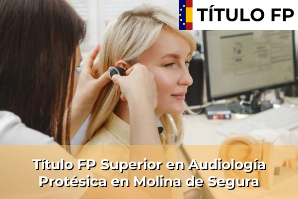 Título FP Superior en Audiología Protésica en Molina de Segura