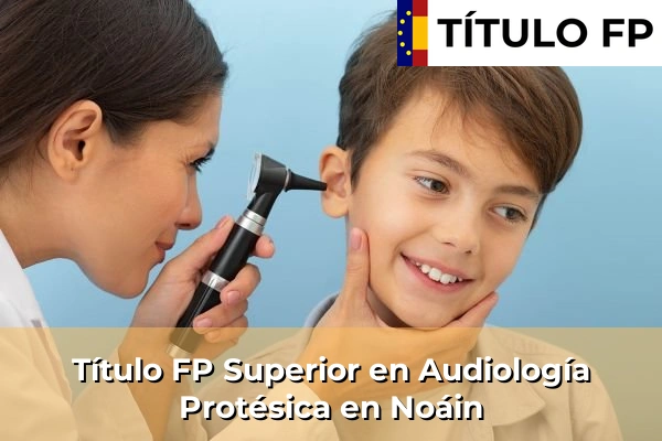 Título FP Superior en Audiología Protésica en Noáin