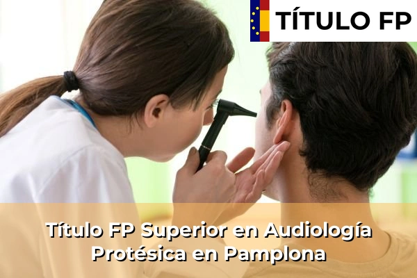 Título FP Superior en Audiología Protésica en Pamplona