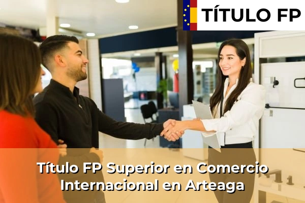 Título FP Superior en Comercio Internacional en Arteaga