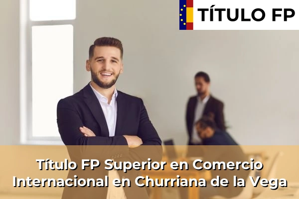 Título FP Superior en Comercio Internacional en Churriana de la Vega