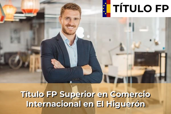 Título FP Superior en Comercio Internacional en El Higuerón