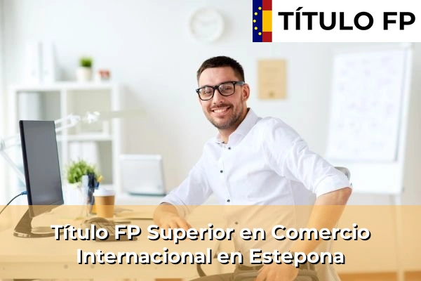 Título FP Superior en Comercio Internacional en Estepona