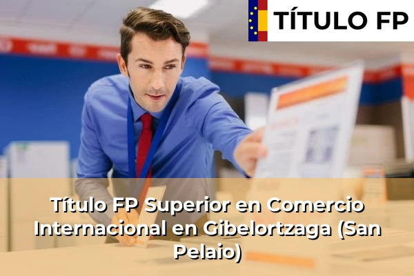 Título FP Superior en Comercio Internacional en Gibelortzaga (San Pelaio)