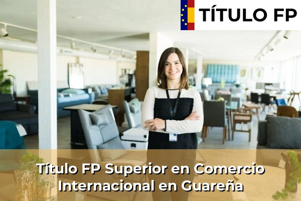 Título FP Superior en Comercio Internacional en Guareña