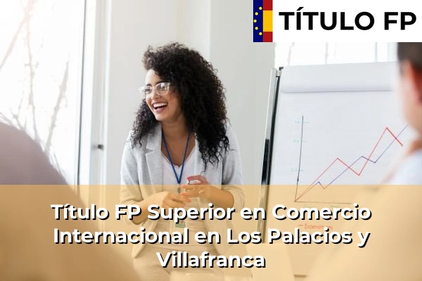 Título FP Superior en Comercio Internacional en Los Palacios y Villafranca