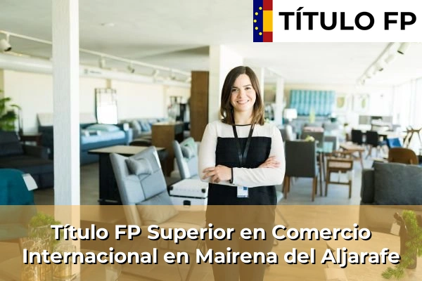 Título FP Superior en Comercio Internacional en Mairena del Aljarafe